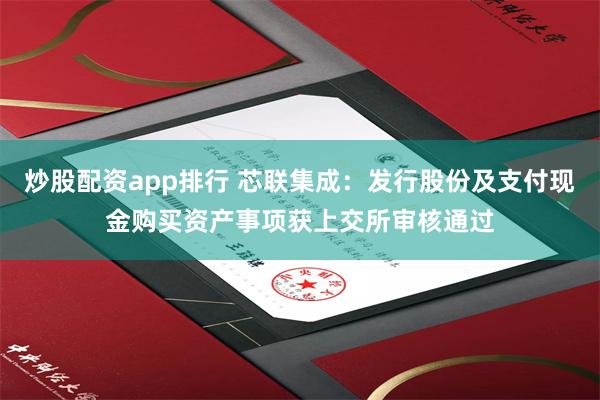 炒股配资app排行 芯联集成：发行股份及支付现金购买资产事项获上交所审核通过