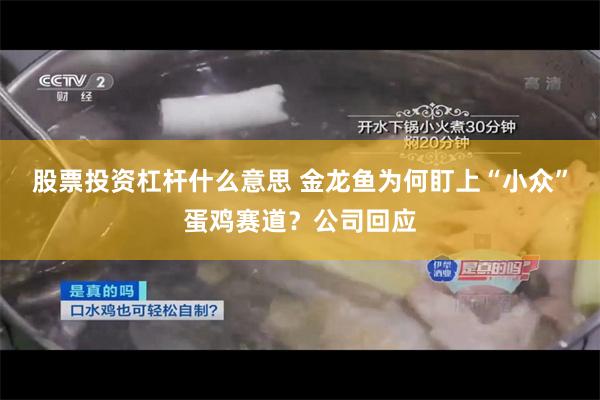 股票投资杠杆什么意思 金龙鱼为何盯上“小众”蛋鸡赛道？公司回应